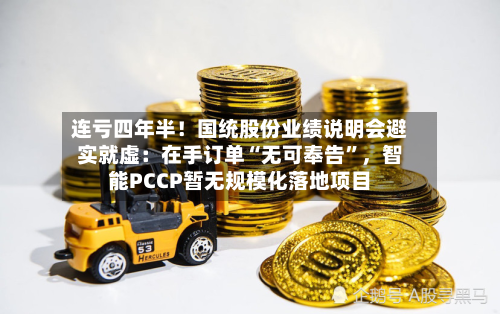 连亏四年半！国统股份业绩说明会避实就虚：在手订单“无可奉告	”，智能PCCP暂无规模化落地项目-第3张图片