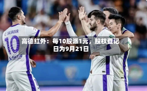 高德红外：每10股派1元，股权登记日为9月21日-第3张图片