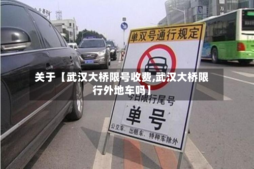 关于【武汉大桥限号收费,武汉大桥限行外地车吗】-第3张图片