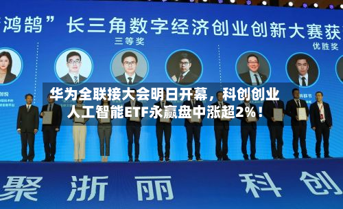 华为全联接大会明日开幕，科创创业人工智能ETF永赢盘中涨超2%！-第3张图片