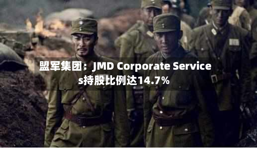 盟军集团：JMD Corporate Services持股比例达14.7%