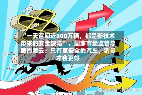 “一天召回近800万辆，都是新技术带来的安全缺陷” ，国家市场监管总局肖凌云：只有更安全的汽车，销量才会更好