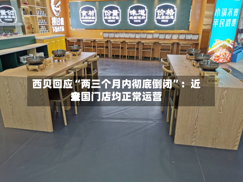 西贝回应“两三个月内彻底倒闭”：近来全国门店均正常运营