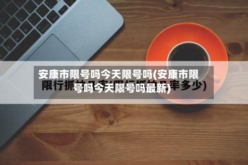 安康市限号吗今天限号吗(安康市限号吗今天限号吗最新)-第2张图片