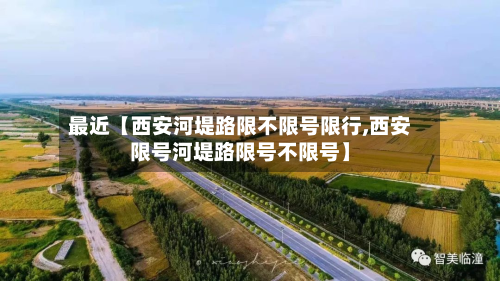 最近【西安河堤路限不限号限行,西安限号河堤路限号不限号】-第3张图片