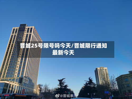 晋城25号限号吗今天/晋城限行通知最新今天-第2张图片