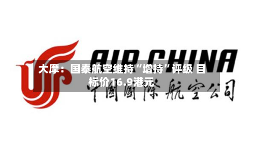 大摩：国泰航空维持“增持	”评级 目标价16.9港元-第1张图片