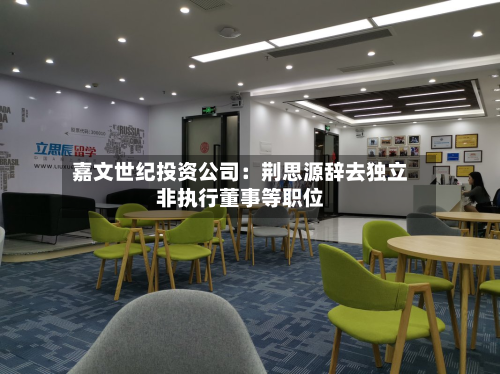 嘉文世纪投资公司：荆思源辞去独立非执行董事等职位