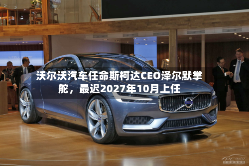 沃尔沃汽车任命斯柯达CEO泽尔默掌舵	，最迟2027年10月上任-第1张图片