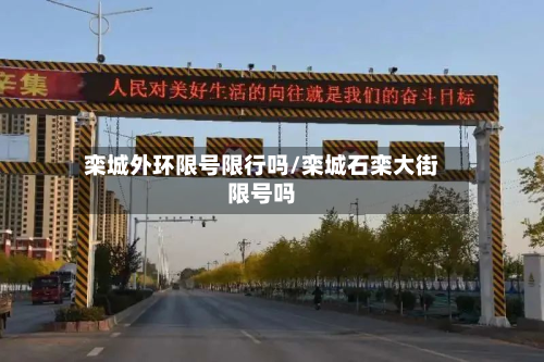 栾城外环限号限行吗/栾城石栾大街限号吗