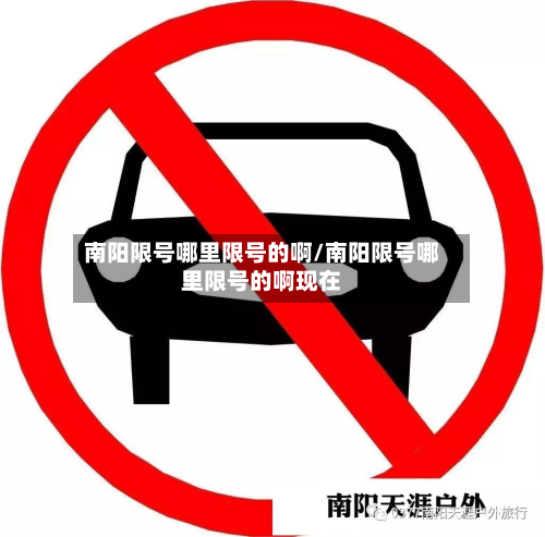 南阳限号哪里限号的啊/南阳限号哪里限号的啊现在