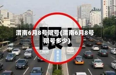 渭南6月8号限号(渭南6月8号限号多少)-第3张图片
