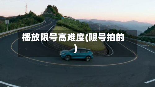 播放限号高难度(限号拍的)-第3张图片