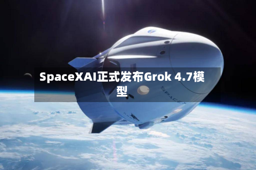 SpaceXAI正式发布Grok 4.7模型