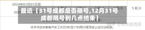 最近【31号成都是否限号,12月31号成都限号到几点结束】-第2张图片