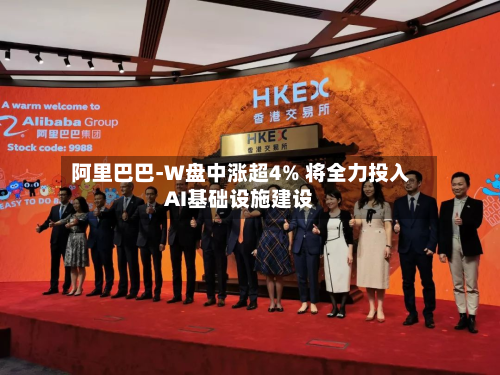 阿里巴巴-W盘中涨超4% 将全力投入AI基础设施建设-第2张图片