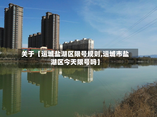 关于【运城盐湖区限号规则,运城市盐湖区今天限号吗】