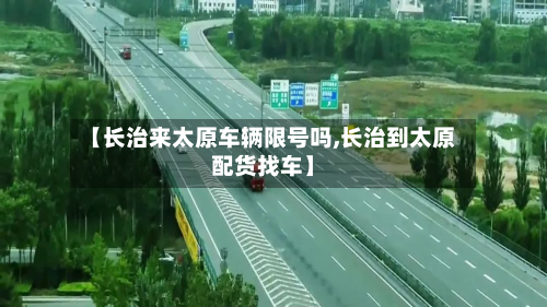 【长治来太原车辆限号吗,长治到太原配货找车】