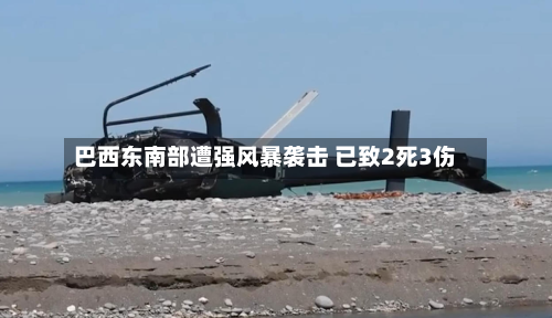 巴西东南部遭强风暴袭击 已致2死3伤